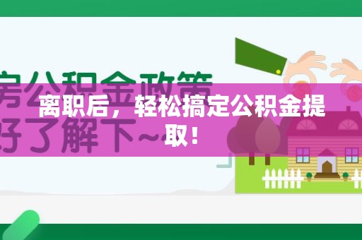 石狮离职后，轻松搞定公积金提取！
