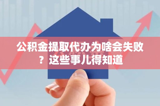 石狮公积金提取代办为啥会失败？这些事儿得知道