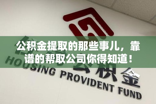 石狮公积金提取的那些事儿,靠谱的帮取公司你得知道! 石狮公积金提取的那些事儿,靠谱的帮取公司你得知道!