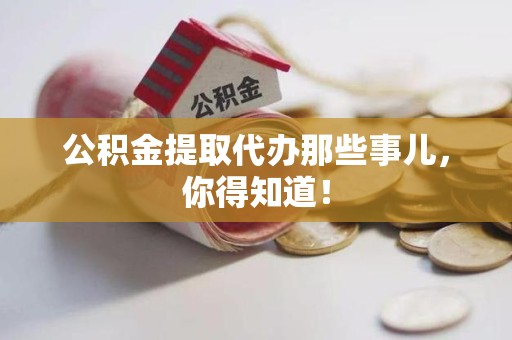石狮公积金提取代办那些事儿，你得知道！