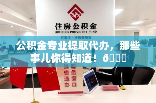 石狮公积金专业提取代办，那些事儿你得知道！😎